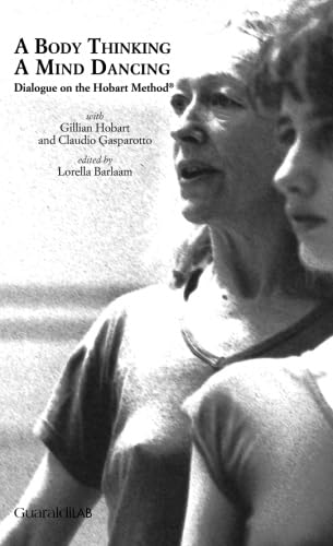 A Body Thinking A Mind Dancing: Dialogue On The Hobart Method (Libri e-libri) von Guaraldi