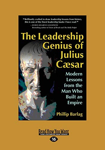 The Leadership Genius of Julius Caesar: Modern Lessons from the Man Who Built an Empire