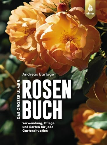 Das große Ulmer Rosenbuch: Verwendung, Pflege und Sorten für jede Gartensituation von Verlag Eugen Ulmer