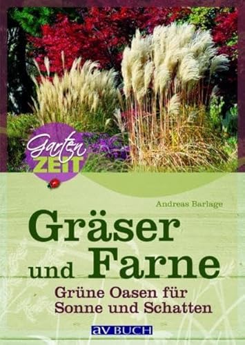 Gräser und Farne: Grüne Oasen für Sonne und Schatten (Gartenzeit bei avBUCH)