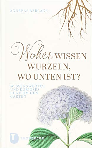 Woher wissen Wurzeln, wo unten ist?: Wissenswertes und Kurioses rund um den Garten