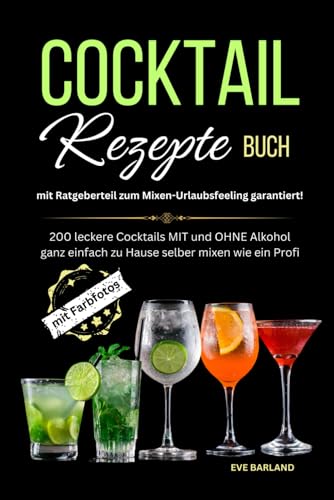 Cocktail Rezepte Buch mit Ratgeberteil zum Mixen-Urlaubsfeeling garantiert!: 200 leckere Cocktails MIT und OHNE Alkohol ganz einfach zu Hause selber mixen wie ein Profi, mit Farbfotos Cocktail Rezepte Buch mit Ratgeberteil zum Mixen-Urlaubsfeeling garantiert!: 200 leckere Cocktails MIT und OHNE Alkohol ganz einfach zu Hause selber mixen wie ein Profi, mit Farbfotos