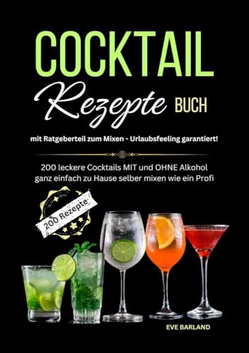 Cocktail Rezepte Buch mit Ratgeberteil zum Mixen - Urlaubsfeeling garantiert!: 200 leckere Cocktails MIT und OHNE Alkohol ganz einfach zu Hause selber mixen wie ein Profi Cocktail Rezepte Buch mit Ratgeberteil zum Mixen - Urlaubsfeeling garantiert!: 200 leckere Cocktails MIT und OHNE Alkohol ganz einfach zu Hause selber mixen wie ein Profi von Lucid Page Media