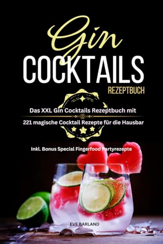 Gin Cocktails Rezeptbuch: Das XXL Gin Cocktails Rezeptbuch mit 221 magische Cocktail Rezepte für die Hausbar, inkl. BONUS SPECIAL Fingerfood Partyrezepte Gin Cocktails Rezeptbuch: Das XXL Gin Cocktails Rezeptbuch mit 221 magische Cocktail Rezepte für die Hausbar, inkl. BONUS SPECIAL Fingerfood Partyrezepte von Independently published