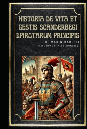 Historia de Vita et Gestis Scanderbegi Epirotarum Principis: La storia della vita e le gesta di Scanderbeg, principe degli Epiroti von Independently published