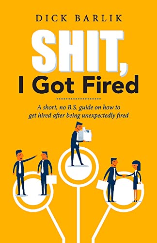 Shit, I Got Fired: A Short, No B.s. Guide on How to Get Hired After Being Unexpectedly Fired