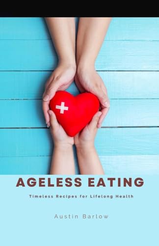 Ageless Eating: Timeless Recipes for Lifelong Health von Revival Waves of Glory Books & Publishing