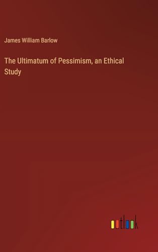 The Ultimatum of Pessimism, an Ethical Study von Outlook Verlag