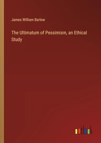 The Ultimatum of Pessimism, an Ethical Study von Outlook Verlag