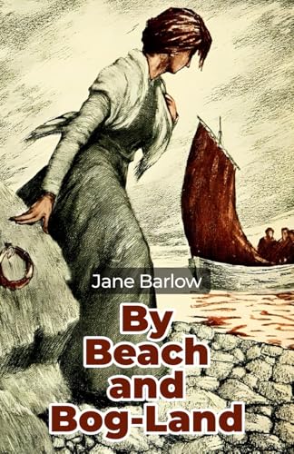 By Beach and Bog-Land: Tales of Irish Heart and Hearth von Independently published