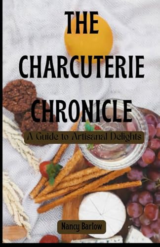 The Charcuterie Chronicle: A Guide to Artisanal Delights von Independently published
