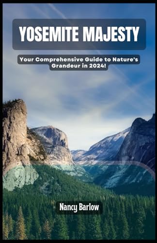Yosemite Majesty: Your Comprehensive Guide to Nature's Grandeur in 2024 von Independently published