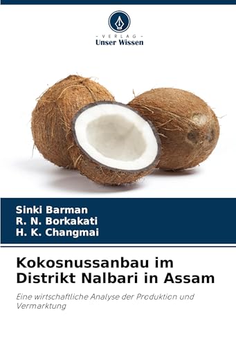 Kokosnussanbau im Distrikt Nalbari in Assam: Eine wirtschaftliche Analyse der Produktion und Vermarktung von Verlag Unser Wissen