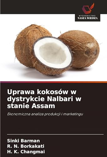 Uprawa kokosów w dystrykcie Nalbari w stanie Assam: Ekonomiczna analiza produkcji i marketingu von Wydawnictwo Nasza Wiedza