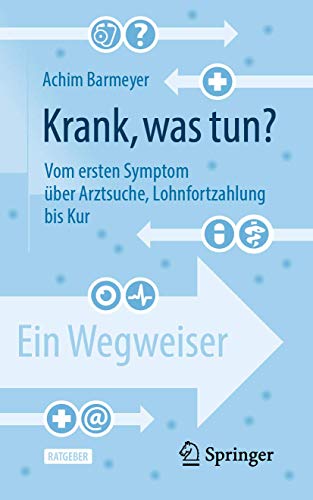 Krank, was tun?: Vom ersten Symptom über Arztsuche, Lohnfortzahlung bis Kur – ein Wegweiser