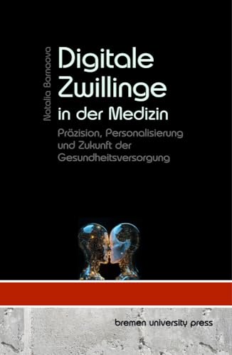 Digitale Zwillinge in der Medizin: Präzision, Personalisierung und Zukunft der Gesundheitsversorgung von bremen university press
