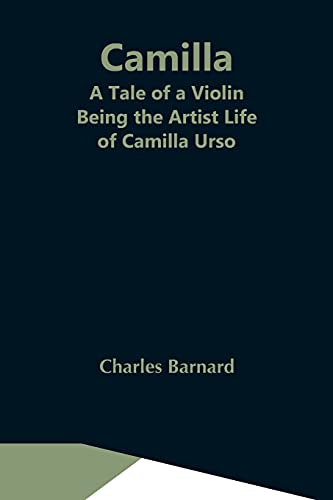 Camilla: A Tale Of A Violin. Being The Artist Life Of Camilla Urso von Alpha Editions