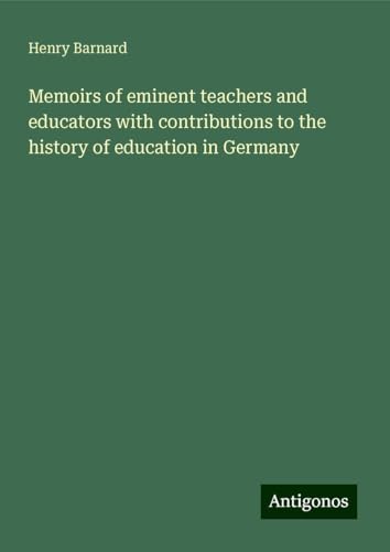 Memoirs of eminent teachers and educators with contributions to the history of education in Germany