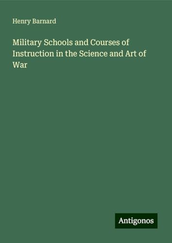 Military Schools and Courses of Instruction in the Science and Art of War von Antigonos Verlag
