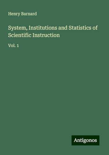 System, Institutions and Statistics of Scientific Instruction: Vol. 1 von Antigonos Verlag