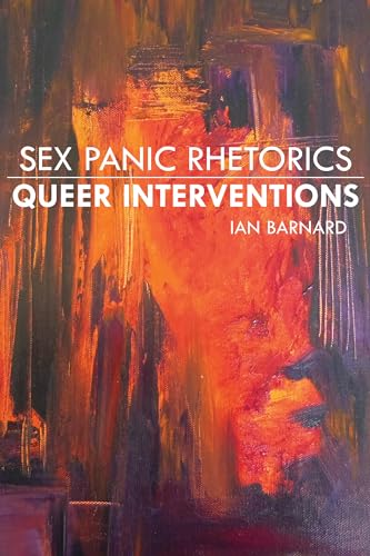 Sex Panic Rhetorics, Queer Interventions (Rhetoric, Culture and Social Critque)