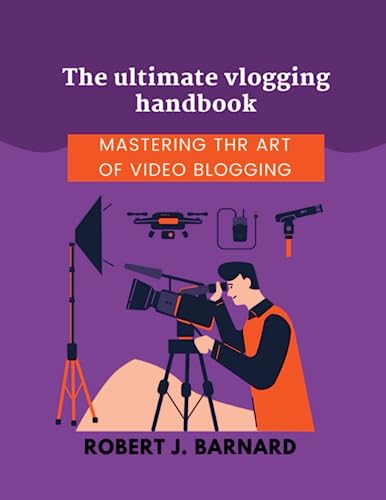 The Ultimate Vlogging Handbook: Mastering the Art of Video Blogging (Robert J. Barnard books on social media management) von Independently published