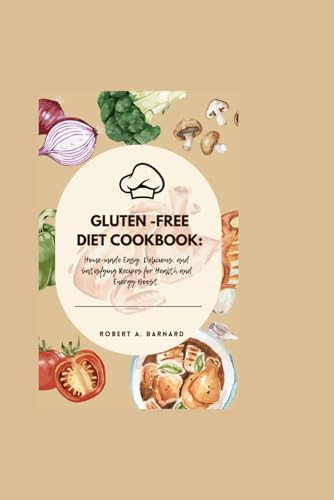 Gluten-free Diet Cookbook: Home-made Easy, Delicious, and Satisfying Recipes for Health and Energy Boost.