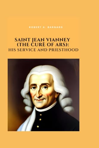 Saint Jean Vianney (The Curè of Ars): His Service and Priesthood