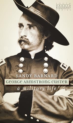 George Armstrong Custer: A Military Life (South Dakota Biography)