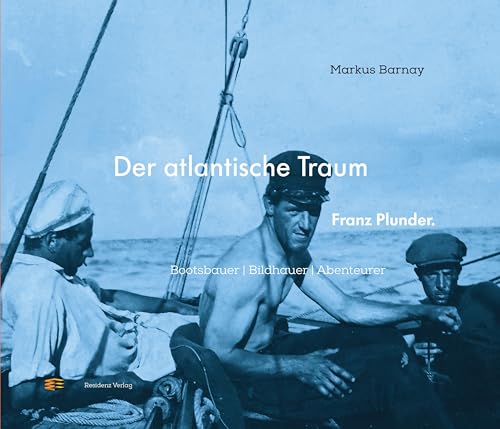 Der atlantische Traum. Franz Plunder.: Bootsbauer. Bildhauer. Abenteurer