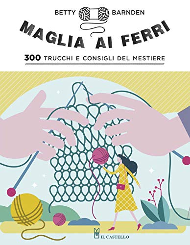 Maglia ai ferri. 300 trucchi e consigli del mestiere. Ediz. a colori (Cucito, ricamo, tessitura) von CUCITO, RICAMO, TESSITURA