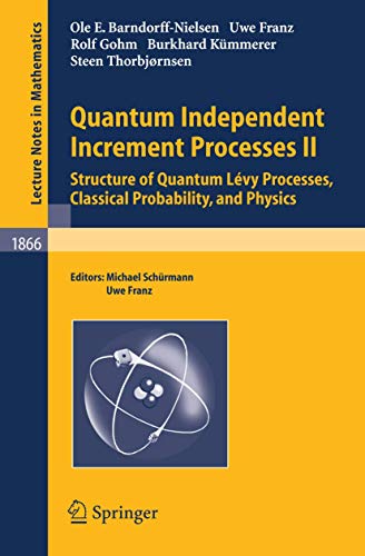 Lecture Notes in Mathematics: Quantum Independent Increment Processes II: Structure of Quantum Lévy Processes, Classical Probability, and Physics von Springer
