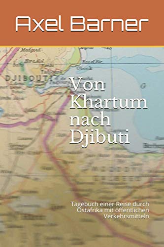 Von Khartum nach Djibuti: Tagebuch einer Reise durch Ostafrika mit öffentlichen Verkehrsmitteln