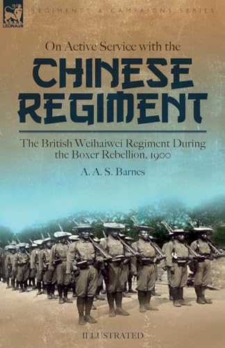 On Active Service with the Chinese Regiment: The British Weihaiwei Regiment During the Boxer Rebellion, 1900 von LEONAUR