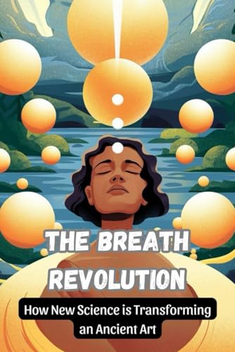 The Breath Revolution: How New Science is Transforming an Ancient Art
