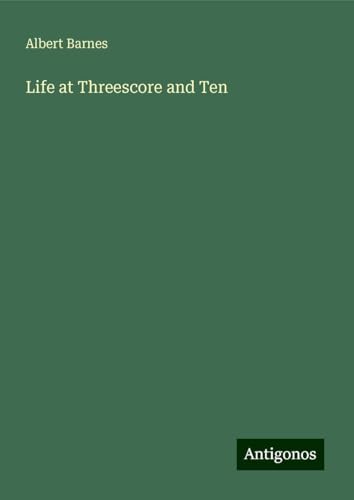 Life at Threescore and Ten Life at Threescore and Ten von Antigonos Verlag