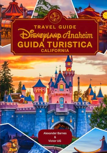 Disneyland Anaheim Guida turistica California: Un manuale completo per gli amanti e gli appassionati dell'avventura con mappe, immagini e contenuti ... e avventure nei parchi a tema Disneyworld) von Independently published