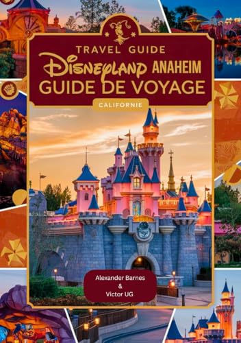 Disneyland Anaheim Guide de voyage Californie: Un manuel complet pour les amateurs et passionnés d'aventure avec des cartes, des photos et du contenu ... dans les parcs à thème Disneyworld) von Independently published
