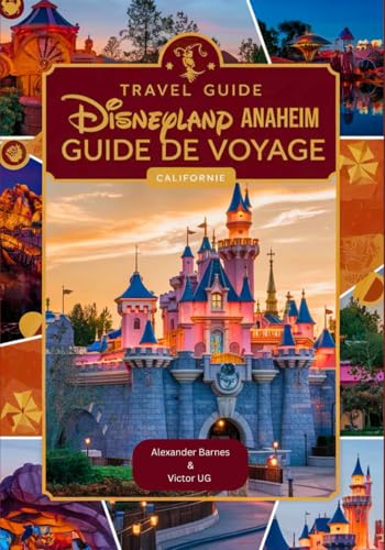 Disneyland Anaheim Guide de voyage Californie: Un manuel complet pour les amateurs et passionnés d'aventure avec des cartes, des photos et du contenu ... dans les parcs à thème Disneyworld) von Independently published