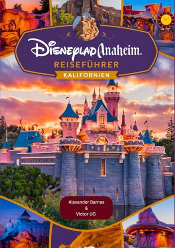 Disneyland Anaheim Reiseführer Kalifornien: Ein vollständiges Handbuch für Abenteuerliebhaber und -enthusiasten mit Karten, Bildern und detaillierten ... für Disneyworld-Themenparks) von Independently published