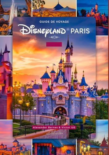 Guide de voyage Disneyland Paris: Un manuel complet pour les amateurs et passionnés d'aventure avec des cartes, des photos et du contenu détaillé ... dans les parcs à thème Disneyworld) von Independently published