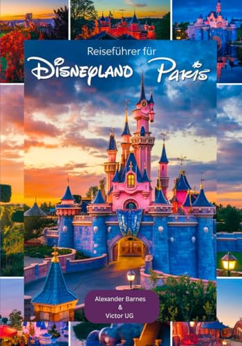 Reiseführer für Disneyland Paris: Ein vollständiger Reiseführer für Abenteuerlustige und -enthusiasten mit Karten, Bildern und ausführlichen Inhalten ... für Disneyworld-Themenparks) von Independently published