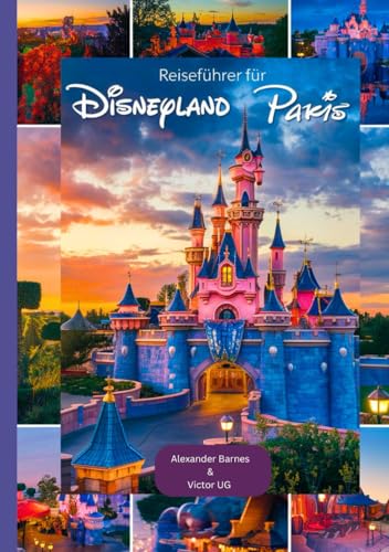 Reiseführer für Disneyland Paris: Ein vollständiger Reiseführer für Abenteuerlustige und -enthusiasten mit Karten, Bildern und ausführlichen Inhalten ... für Disneyworld-Themenparks) von Independently published
