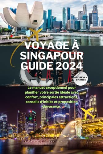 VOYAGE À SINGAPOUR GUIDE 2024: Le manuel exceptionnel pour planifier votre sortie idéale avec confort, principales attractions, conseils d'initiés et proposition dévorante. von Independently published