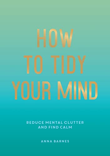 How to Tidy Your Mind: Tips and Techniques to Help You Reduce Mental Clutter and Find Calm von ViE