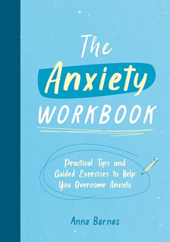 The Anxiety Workbook: Practical Tips and Guided Exercises to Help You Overcome Anxiety The Anxiety Workbook: Practical Tips and Guided Exercises to Help You Overcome Anxiety