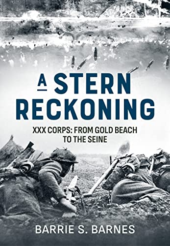A Stern Reckoning: XXX Corps: From Gold Beach to the Seine von Helion & Company