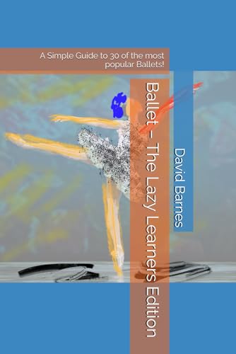 Ballet – The Lazy Learners Edition: A Simple Guide to 30 of the most popular Ballets! (The Lazy Learners Series) von Independently published