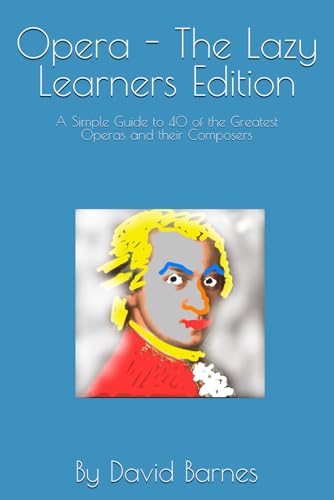 Opera – The Lazy Learners Edition: A Simple Guide to 40 of the Greatest Operas and their Composers. (The Lazy Learners Series) von Independently published