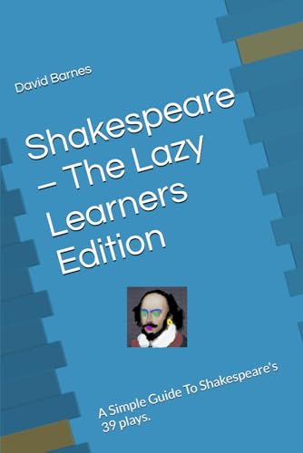 Shakespeare – The Lazy Learners Edition: A Simple Guide To Shakespeare's 39 plays. (The Lazy Learners Series) von Independently published